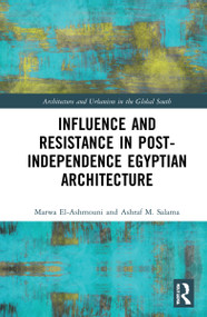 Influence and Resistance in Post-Independence Egyptian Architecture by Marwa M. El-Ashmouni, Ashraf M. Salama, 9780367703639