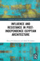 Influence and Resistance in Post-Independence Egyptian Architecture by Marwa M. El-Ashmouni, Ashraf M. Salama, 9780367703639