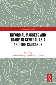 Informal Markets and Trade in Central Asia and the Caucasus by Susanne Fehlings, Hasan H. Karrar, 9781032195827