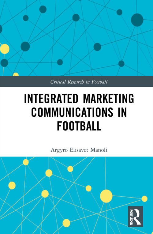 Integrated Marketing Communications in Football by Argyro Elisavet Manoli, 9780367690649