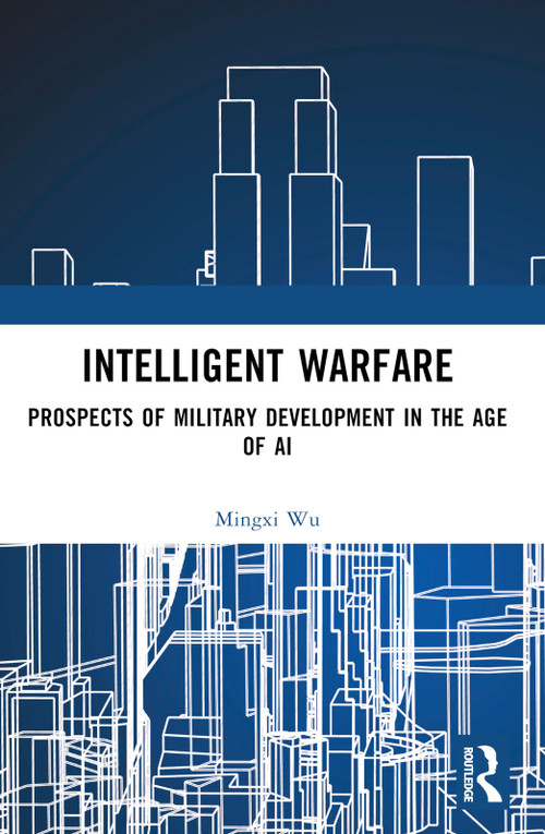 Intelligent Warfare (Prospects of Military Development in the Age of AI) by Mingxi Wu, 9781032298641