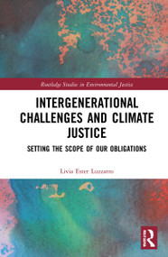Intergenerational Challenges and Climate Justice (Setting the Scope of Our Obligations) by Livia Ester Luzzatto, 9781032193793