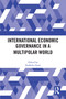 International Economic Governance in a Multipolar World by Radhika Desai, 9781032227061