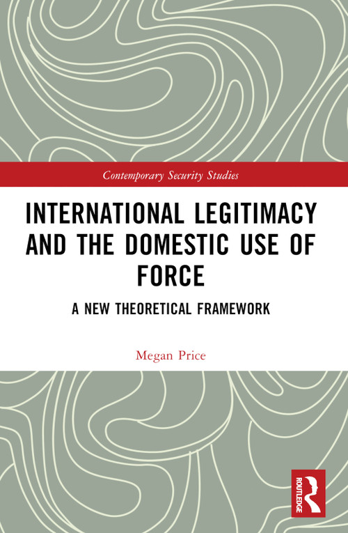 International Legitimacy and the Domestic Use of Force (A New Theoretical Framework) - 9780367765026 by Megan Price, 9780367765026