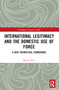 International Legitimacy and the Domestic Use of Force (A New Theoretical Framework) - 9780367765026 by Megan Price, 9780367765026