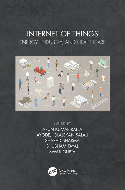 Internet of Things (Energy, Industry, and Healthcare) by Arun Kumar Rana, Ayodeji Olalekan Salau, Sharad Sharma, Shubham Tayal, Swati Gupta, 9780367691097