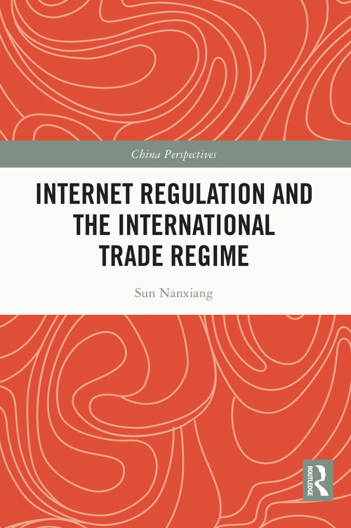 Internet Regulation and the International Trade Regime by Sun Nanxiang, 9781032282442