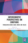 Intersemiotic Perspectives on Emotions (Translating across Signs, Bodies and Values) by Susan Petrilli, Meng Ji, 9780367521288