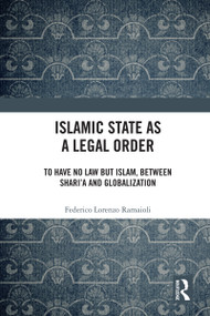 Islamic State as a Legal Order (To Have No Law but Islam, between Shari'a and Globalization) - 9781032202624 by Federico Lorenzo Ramaioli, 9781032202624