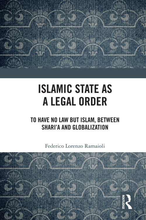 Islamic State as a Legal Order (To Have No Law but Islam, between Shari'a and Globalization) - 9781032202624 by Federico Lorenzo Ramaioli, 9781032202624
