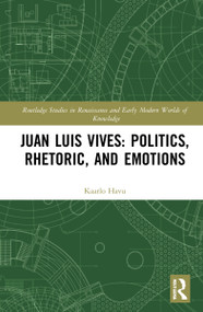 Juan Luis Vives: Politics, Rhetoric, and Emotions by Kaarlo Havu, 9781032146713