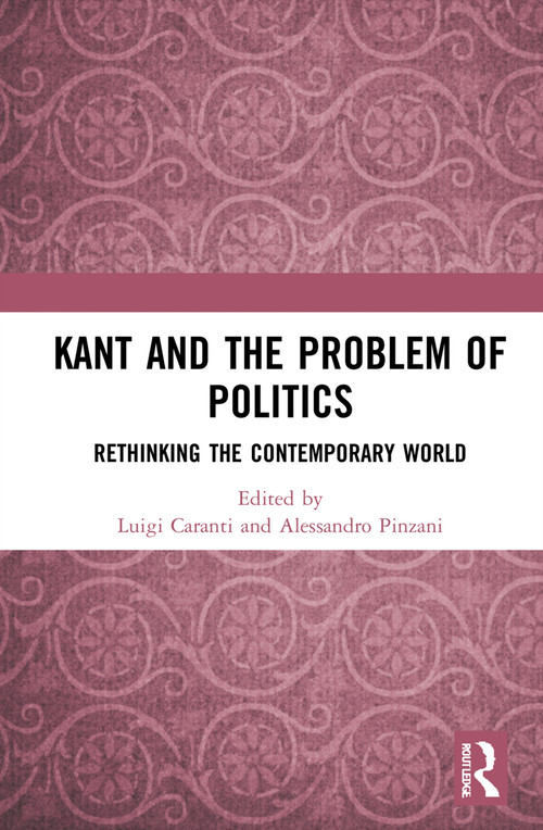 Kant and the Problem of Politics (Rethinking the Contemporary World) - 9781032289403 by Luigi Caranti, Alessandro Pinzani, 9781032289403