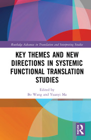 Key Themes and New Directions in Systemic Functional Translation Studies by Bo Wang, Yuanyi Ma, 9780367763572