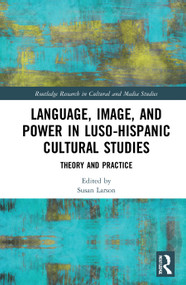 Language, Image and Power in Luso-Hispanic Cultural Studies (Theory and Practice) by Susan Larson, 9781032046730