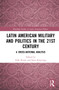 Latin American Military and Politics in the Twenty-first Century (A Cross-National Analysis) by Dirk Kruijt, Kees Koonings, 9780367759490