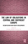 The Law of Obligations in Central and Southeast Europe (Recodification and Recent Developments) by Zvonimir Slakoper, Ivan Tot, 9781032028958