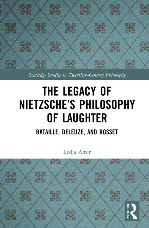The Legacy of Nietzsche's Philosophy of Laughter (Bataille, Deleuze, and Rosset) by Lydia Amir, 9781032021386