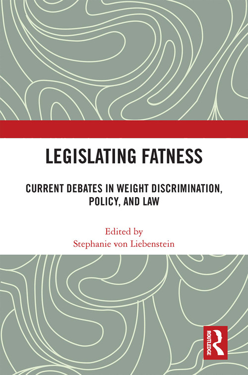 Legislating Fatness (Current Debates in Weight Discrimination, Policy, and Law) by Stephanie von Liebenstein, 9781032230375