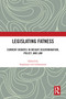 Legislating Fatness (Current Debates in Weight Discrimination, Policy, and Law) by Stephanie von Liebenstein, 9781032230375