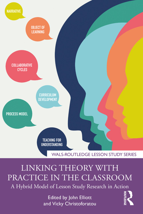 Linking Theory with Practice in the Classroom (A Hybrid Model of Lesson Study Research in Action) by John Elliott, Vicky Christoforatou, 9781032711218