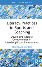 Literacy Practices in Sports and Coaching (Developing Literacy Competencies in Interdisciplinary Environments) by Rebecca G. Harper, 9781032499055