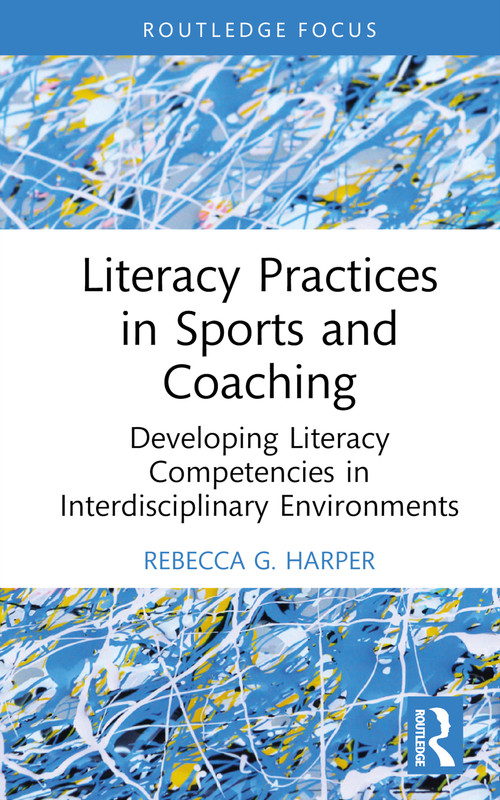 Literacy Practices in Sports and Coaching (Developing Literacy Competencies in Interdisciplinary Environments) by Rebecca G. Harper, 9781032499055