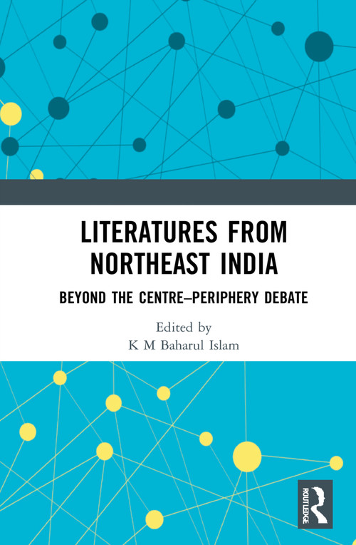 Literatures from Northeast India (Beyond the Centre-Periphery Debate) - 9781032225302 by K M Baharul Islam, 9781032225302