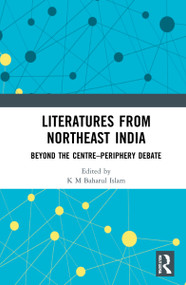 Literatures from Northeast India (Beyond the Centre-Periphery Debate) - 9781032225302 by K M Baharul Islam, 9781032225302