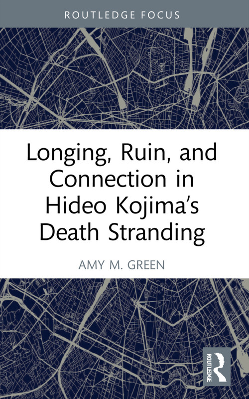 Longing, Ruin, and Connection in Hideo Kojima's Death Stranding - 9781032226712 by Amy M. Green, 9781032226712