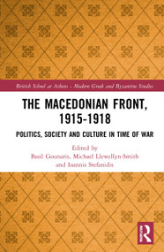 The Macedonian Front, 1915-1918 (Politics, Society and Culture in Time of War) by Basil Gounaris, Michael Llewellyn-Smith, Ioannis Stefanidis, 9781032196084