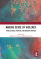 Making Sense of Violence (Intellectuals, Writers, and Modern Warfare) by Matthew D'Auria, Mark Hewitson, 9780367534189