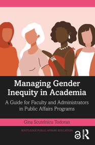 Managing Gender Inequity in Academia (A Guide for Faculty and Administrators in Public Affairs Programs) by Gina Scutelnicu Todoran, 9781032280707