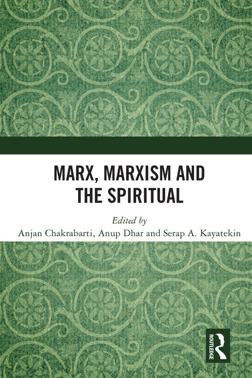 Marx, Marxism and the Spiritual by Anjan Chakrabarti, Anup Dhar, Serap A. Kayatekin, 9780367504496