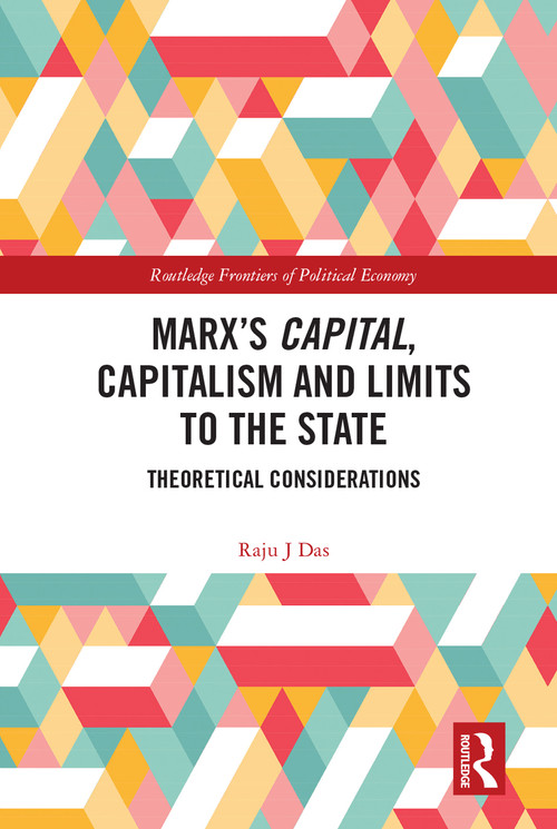 Marx's Capital, Capitalism and Limits to the State (Theoretical Considerations) by Raju J Das, 9781032248813