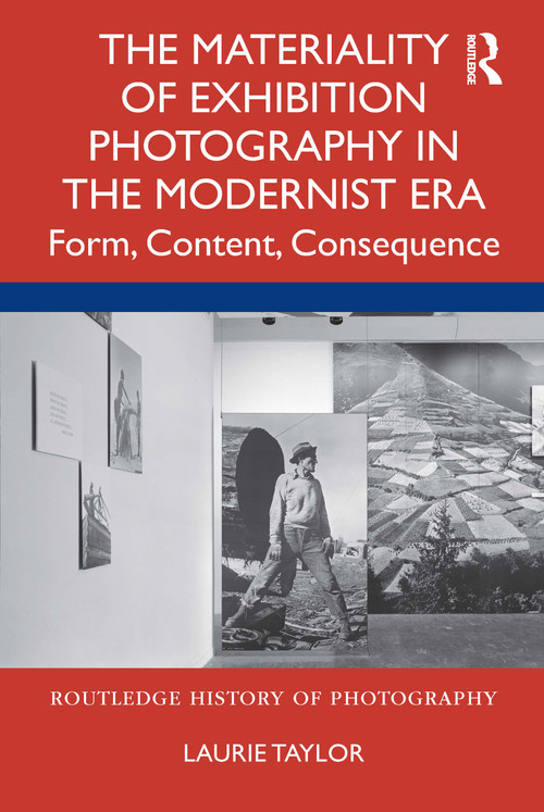 The Materiality of Exhibition Photography in the Modernist Era (Form, Content, Consequence) by Laurie Taylor, 9780367682798