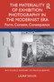 The Materiality of Exhibition Photography in the Modernist Era (Form, Content, Consequence) by Laurie Taylor, 9780367682798
