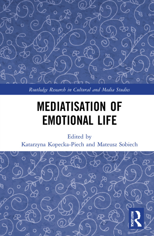 Mediatisation of Emotional Life by Katarzyna Kopecka-Piech, Mateusz Sobiech, 9781032183886
