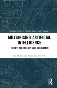 Militarizing Artificial Intelligence (Theory, Technology, and Regulation) by Nik Hynek, Anzhelika Solovyeva, 9780367492878
