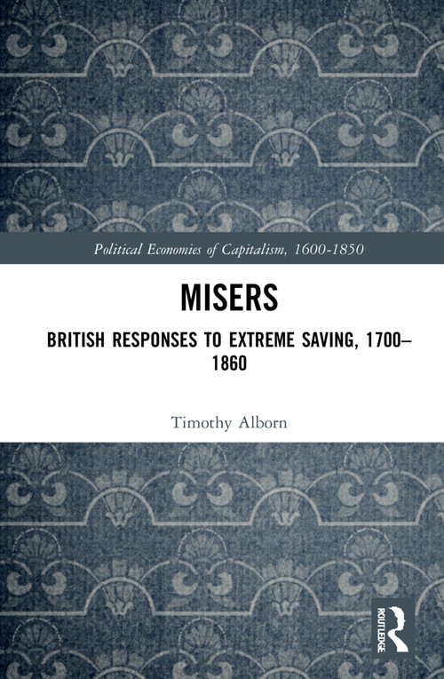 Misers (British Responses to Extreme Saving, 1700-1860) by Timothy Alborn, 9780367524647