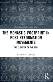 The Monastic Footprint in Post-Reformation Movements (The Cloister of the Soul) by Kenneth C. Carveley, 9781032128955