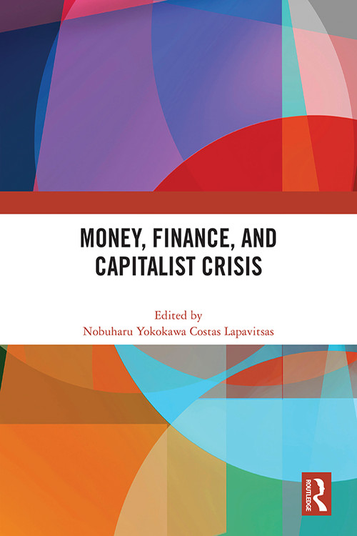 Money, Finance, and Capitalist Crisis by Nobuharu Yokokawa, Costas Lapavitsas, 9781032249360