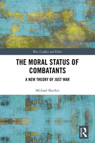 The Moral Status of Combatants (A New Theory of Just War) - 9780367521080 by Michael Skerker, 9780367521080