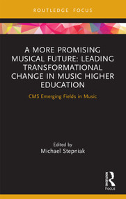 A More Promising Musical Future: Leading Transformational Change in Music Higher Education (CMS Emerging Fields in Music) - 9781032111520 by Michael Stepniak, 9781032111520