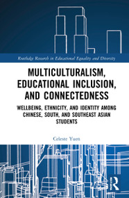 Multiculturalism, Educational Inclusion, and Connectedness (Well-Being, Ethnicity, and Identity among Chinese, South, and Southeast Asian Students) by Celeste Y.M. Yuen, 9781032271545