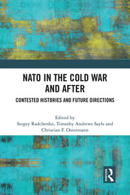 NATO in the Cold War and After (Contested Histories and Future Directions) by Sergey Radchenko, Timothy Andrews Sayle, Christian Ostermann, 9781032170640