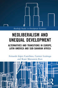 Neoliberalism and Unequal Development (Alternatives and Transitions in Europe, Latin America and Sub-Saharan Africa) by Roser Manzanera-Ruiz, Carmen Lizárraga, Fernando López-Castellano, 9780367720674