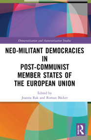 Neo-militant Democracies in Post-communist Member States of the European Union by Joanna Rak, Roman Bäcker, 9781032156538