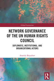 Network Governance of the UN Human Rights Council (Diplomatic, Institutional, and Organizational Actors) by Anatoly Boyashov, 9781032060484