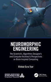 Neuromorphic Engineering (The Scientist's, Algorithms Designer's and Computer Architect's Perspectives on Brain-Inspired Computing) by Elishai Ezra Tsur, 9780367698386