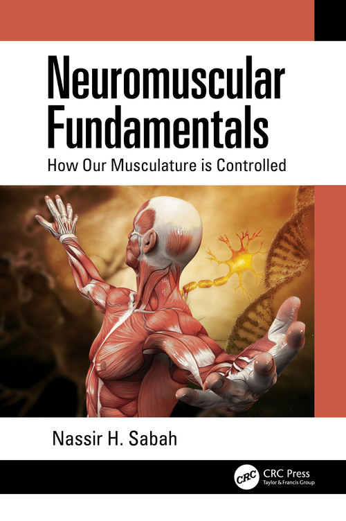 Neuromuscular Fundamentals (How Our Musculature is Controlled) by Nassir H. Sabah, 9780367552862